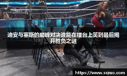 迪安与塞斯的巅峰对决谁能在擂台上笑到最后揭开胜负之谜