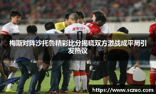 梅斯对阵沙托鲁精彩比分揭晓双方激战成平局引发热议